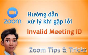 zoom, zoom meeting, zoom cloud meetings, học tập trực tuyến, họp trực tuyến, zoom error, zoom tips, zoom tricks, lỗi trên zoom hay gặp, lỗi invalid meeting id, invalid meeting id